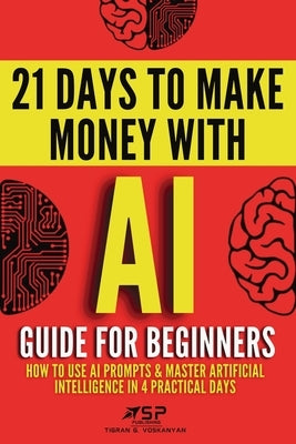 AI guide for beginners: How to use AI prompts & master artificial intelligence in 4 practical days by Voskanyan, Tigran