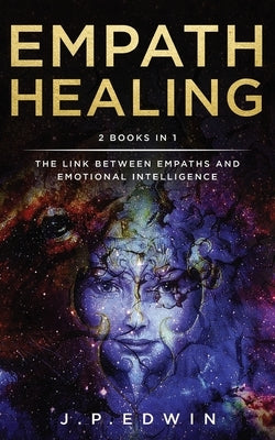 Empath Healing: 2 Books in 1 - The Link Between Empaths and Emotional Intelligence by Edwin, J. P.