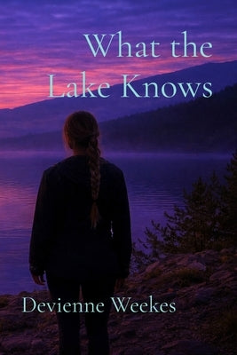 What the Lake Knows by Weekes, Devienne