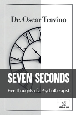 Seven Seconds: Free Thoughts of a Psychotherapist by Travino, Oscar