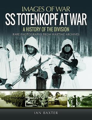 SS Totenkopf at War: A History of the Division by Baxter, Ian