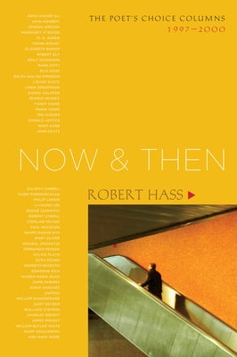 Now and Then: The Poet's Choice Columns, 1997-2000 by Hass, Robert