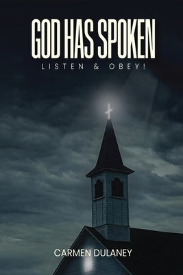 God has Spoken: Listen & Obey by Dulaney, Carmen R.