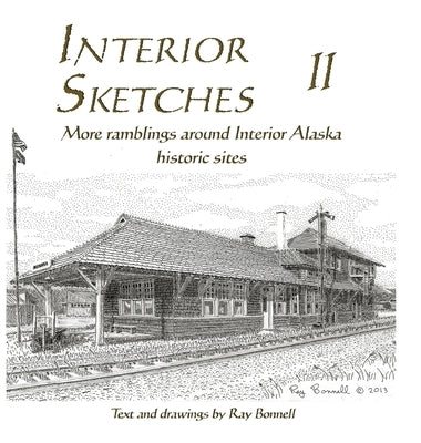 Interior Sketches II: More ramblings around Interior Alaska historic sites by Bonnell, Ray