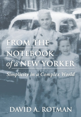 From the Notebook of a New Yorker: Simplicity in a Complex World by Rotman, David Aaron