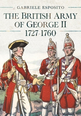 The British Army of George II, 1727-1760 by Esposito, Gabriele