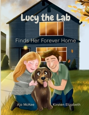 Lucy the Lab: Lucy the Lab Finds Her Forever Home by McKee, Aja