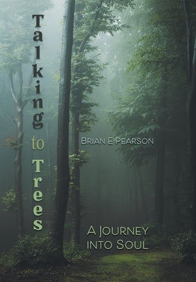 Talking to Trees: A Journey into Soul by Pearson, Brian E.
