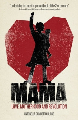 Mama: Love, Motherhood and Revolution by Gambotto-Burke, Antonella