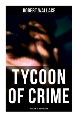 Tycoon of Crime: Phantom Detective Saga by Wallace, Robert