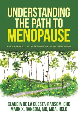 Understanding the Path to Menopause: A New Perspective on Perimenopause and Menopause by de la Cuesta-Ransom Chc, Claudia