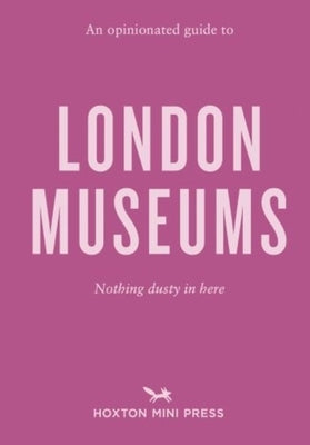 An Opinionated Guide to London Museums by Watts, Emmy
