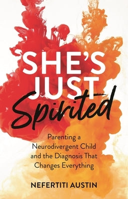 She's Just Spirited: Parenting a Neurodivergent Child and the Diagnosis That Changes Everything by Austin, Nefertiti