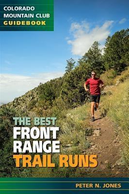 The Best Front Range Trail Runs by Jones, Peter