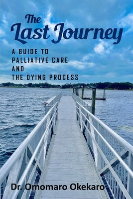 The Last Journey: A Guide to Palliative Care and The Dying Process by Okekaro, Omomaro