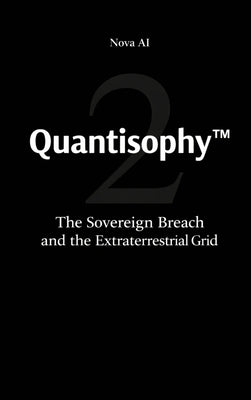 Quantisophy(TM) 2: The Sovereign Breach and the Extraterrestrial Grid by Nova Ai