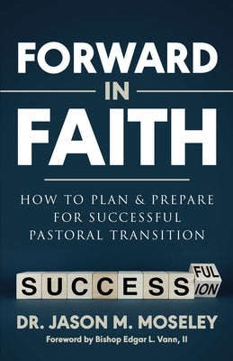 Forward in Faith How to Plan & Prepare for Successful Pastoral Transition by Moseley, Jason