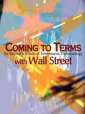 Coming to Terms with Wall Street: An Insider's Guide to Investment Terminology by Helms, Gary B.