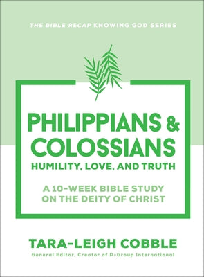 Philippians & Colossians: Humility, Love, and Truth--A 10-Week Bible Study on the Deity of Christ by Cobble, Tara-Leigh