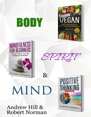 Vegan, Mindfulness for Beginners, Positive Thinking: 3 Books in 1! 30 Days of Vegan Recipies and Meal Plans, Learn to Stay in the Moment, 30 Days of P by Norman, Robert
