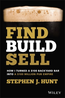 Find. Build. Sell.: How I Turned a $100 Backyard Bar Into a $100 Million Pub Empire by Hunt, Stephen J.