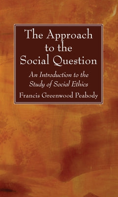 The Approach to the Social Question by Peabody, Francis Greenwood