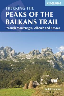 The Peaks of the Balkans Trail: Through Montenegro, Albania and Kosovo by Abraham, Rudolf