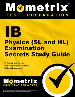 IB Physics (SL and Hl) Examination Secrets Study Guide: IB Test Review for the International Baccalaureate Diploma Programme by Mometrix College Credit Test Team