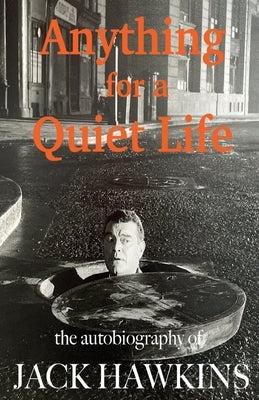 Anything For A Quiet Life: The autobiography of Jack Hawkins by Hawkins, Jack
