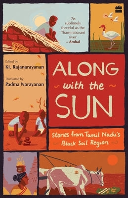 Along with the Sun: Stories from Tamil Nadu's Black Soil Region by Rajanarayanan, Ki