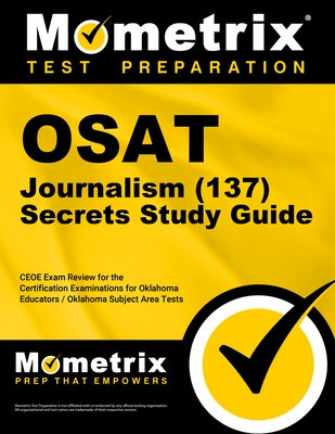 OSAT Journalism (137) Secrets Study Guide: CEOE Exam Review for the Certification Examinations for Oklahoma Educators / Oklahoma Subject Area Tests by Mometrix Oklahoma Teacher Certification