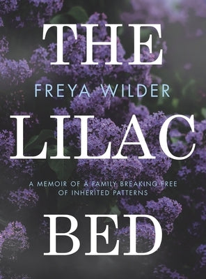 The Lilac Bed: A Memoir of a Family Breaking Free of Inherited Patterns by Wilder, Freya
