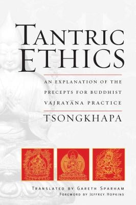 Tantric Ethics: An Explanation of the Precepts for Buddhist Vajrayana Practice by Tsongkhapa, Je