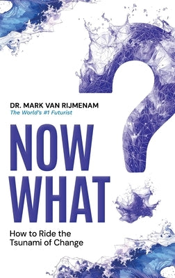 Now What?: How to Ride the Tsunami of Change by Van Rijmenam, Mark