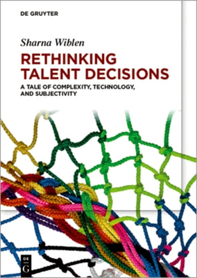 Rethinking Talent Decisions: A Tale of Complexity, Technology and Subjectivity by Wiblen, Sharna