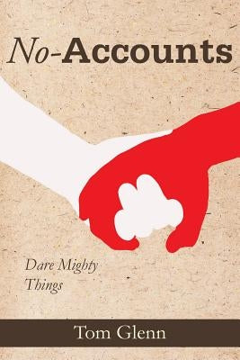 No-Accounts: Dare Mighty Things by Glenn, Tom