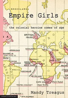 Empire Girls: the colonial heroine comes of age by Treagus, Mandy