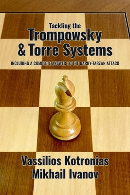 Tackling the Trompowsky & Torre Attacks: Including a Complete Answer to the Barry-Tarzan Attack by Kotronias, Vassilios
