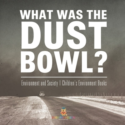 What Was The Dust Bowl? Environment and Society Children's Environment Books by Baby Professor