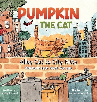 Pumpkin the Cat - Alley Cat to City Kitty: Children's Book About Pet Loss by Kincaid, Keeley