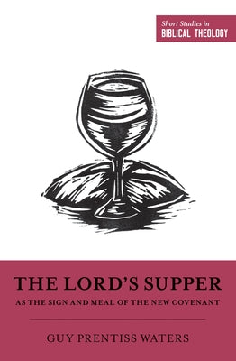 The Lord's Supper as the Sign and Meal of the New Covenant by Waters, Guy Prentiss