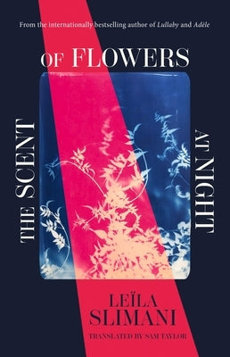 The Scent of Flowers at Night: A Stunning New Work of Non-Fiction from the Bestselling Author of Lullaby by Slimani, Le?la