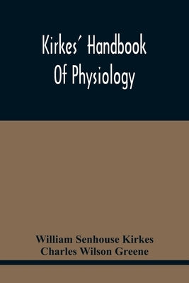 Kirkes' Handbook Of Physiology by Senhouse Kirkes, William