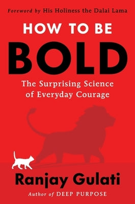 How to Be Bold: The Surprising Science of Everyday Courage by Gulati, Ranjay