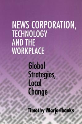 News Corporation, Technology and the Workplace by Marjoribanks, Timothy