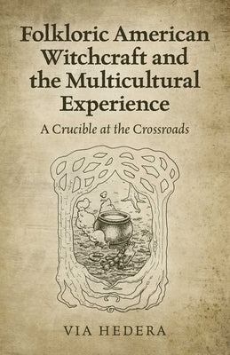 Folkloric American Witchcraft and the Multicultural Experience: A Crucible at the Crossroads by Hedera, Via