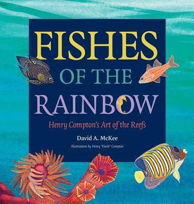 Fishes of the Rainbow: Henry Compton's Art of the Reefs Volume 33 by McKee, David A.