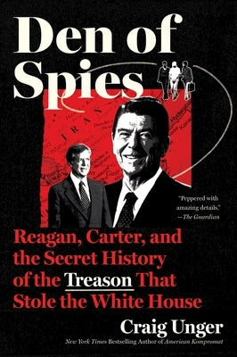 Den of Spies: Reagan, Carter, and the Secret History of the Treason That Stole the White House by Unger, Craig