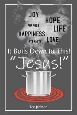 It Boils Down to This! "Jesus!" by Jackson, Tee