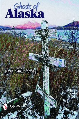 Ghosts of Alaska by Ellis-Knapp, Jody